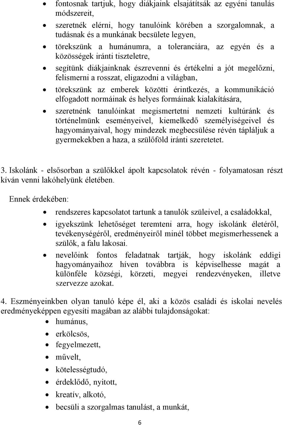 emberek közötti érintkezés, a kommunikáció elfogadott normáinak és helyes formáinak kialakítására, szeretnénk tanulóinkat megismertetni nemzeti kultúránk és történelmünk eseményeivel, kiemelkedő