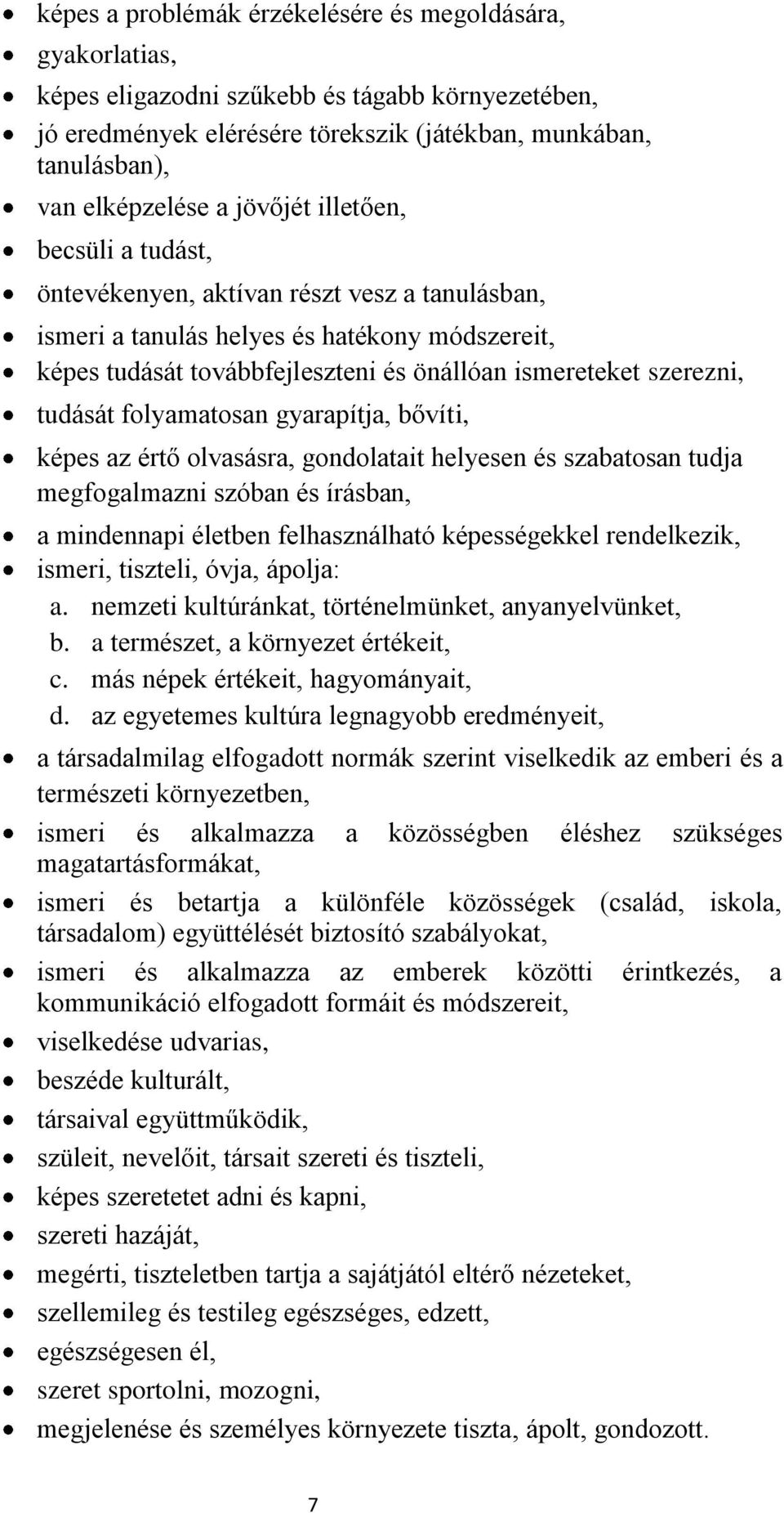 tudását folyamatosan gyarapítja, bővíti, képes az értő olvasásra, gondolatait helyesen és szabatosan tudja megfogalmazni szóban és írásban, a mindennapi életben felhasználható képességekkel