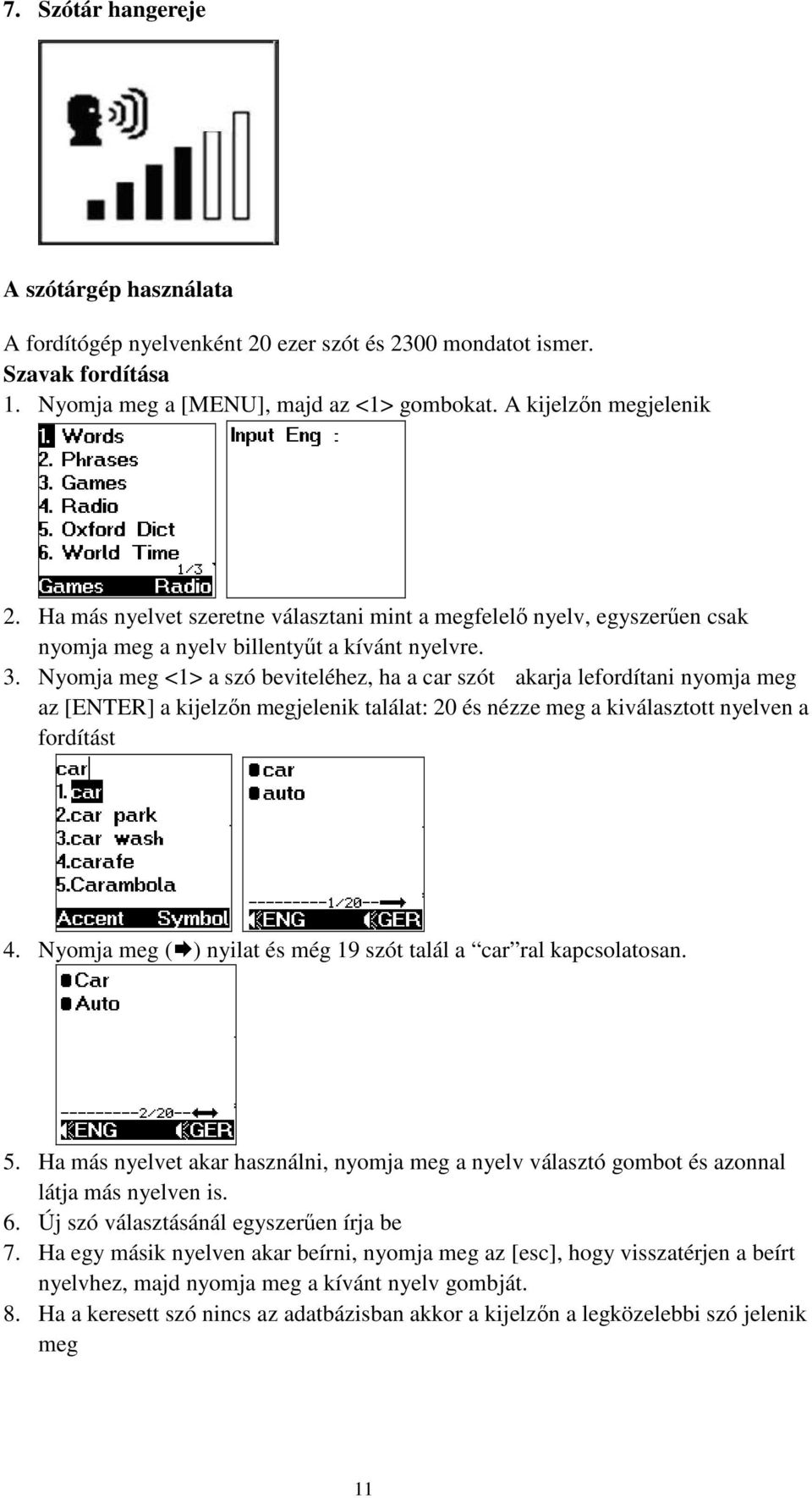Nyomja meg <1> a szó beviteléhez, ha a car szót akarja lefordítani nyomja meg az [ENTER] a kijelzın megjelenik találat: 20 és nézze meg a kiválasztott nyelven a fordítást 4.