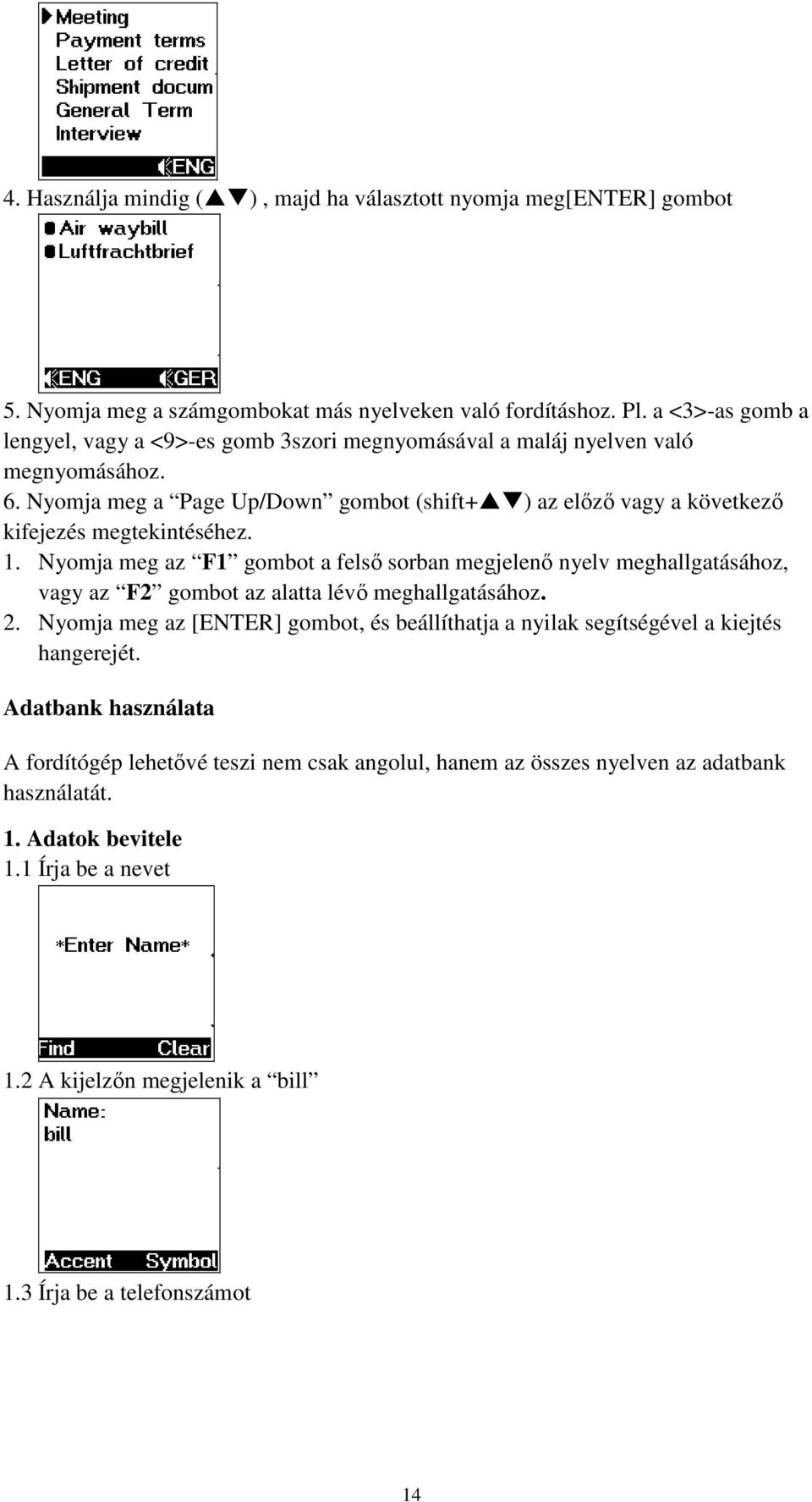 Nyomja meg a Page Up/Down gombot (shift+ ) az elızı vagy a következı kifejezés megtekintéséhez. 1.