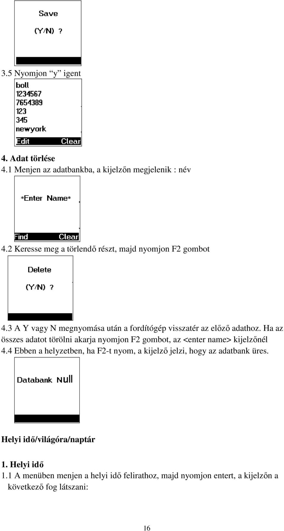 Ha az összes adatot törölni akarja nyomjon F2 gombot, az <enter name> kijelzınél 4.