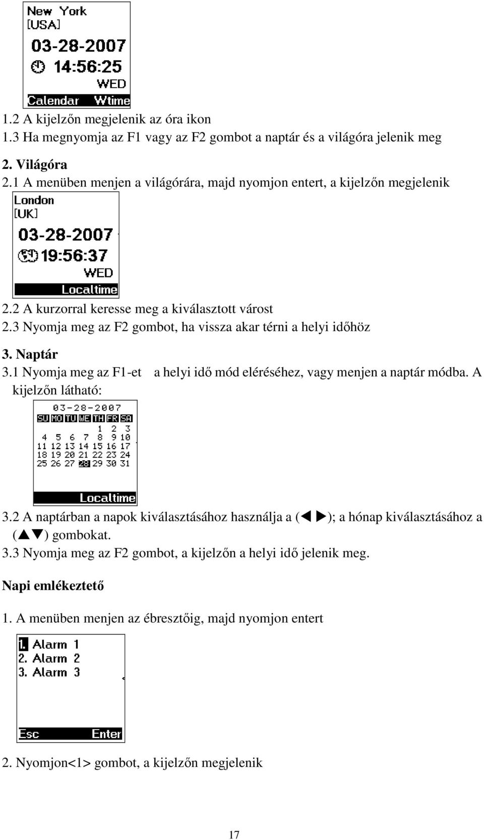 3 Nyomja meg az F2 gombot, ha vissza akar térni a helyi idıhöz 3. Naptár 3.1 Nyomja meg az F1-et a helyi idı mód eléréséhez, vagy menjen a naptár módba. A kijelzın látható: 3.