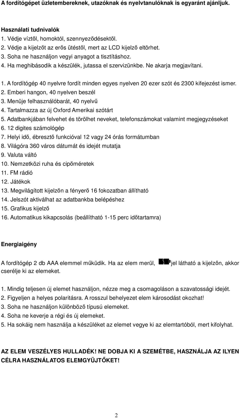 A fordítógép 40 nyelvre fordít minden egyes nyelven 20 ezer szót és 2300 kifejezést ismer. 2. Emberi hangon, 40 nyelven beszél 3. Menüje felhasználóbarát, 40 nyelvő 4.