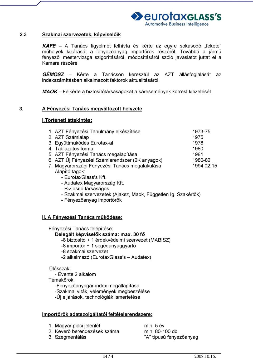 GÉMOSZ Kérte a Tanácson keresztül az AZT állásfoglalását az indexszámításban alkalmazott faktorok aktualitásáról. MAOK Felkérte a biztosítótársaságokat a káresemények korrekt kifizetését. 3.