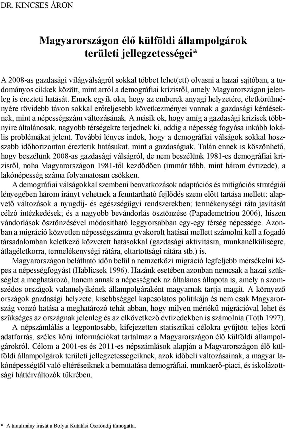 Ennek egyik oka, hogy az emberek anyagi helyzetére, életkörülményére rövidebb távon sokkal erőteljesebb következményei vannak a gazdasági kérdéseknek, mint a népességszám változásának.