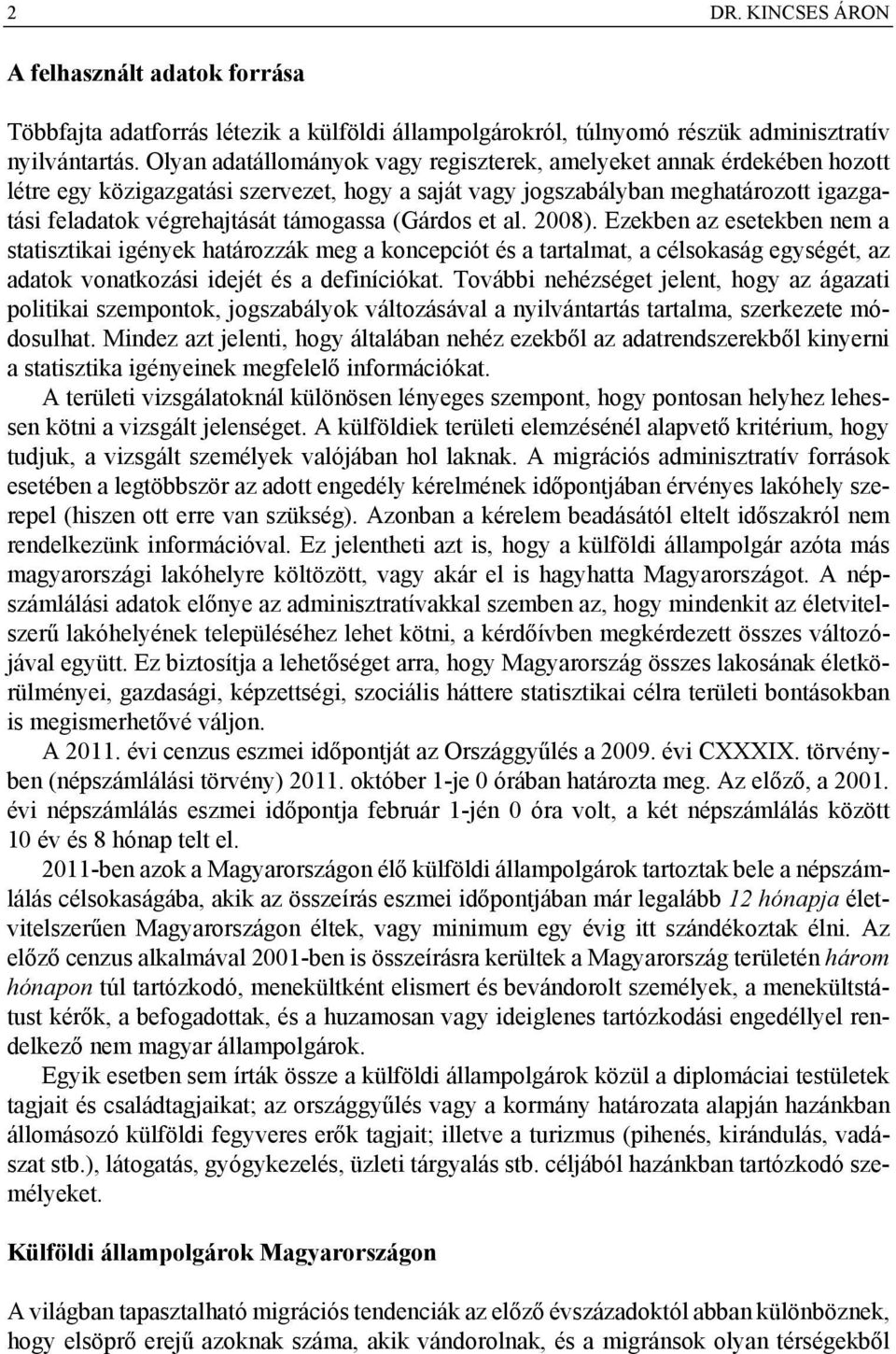 (Gárdos et al. 2008). Ezekben az esetekben nem a statisztikai igények határozzák meg a koncepciót és a tartalmat, a célsokaság egységét, az adatok vonatkozási idejét és a definíciókat.