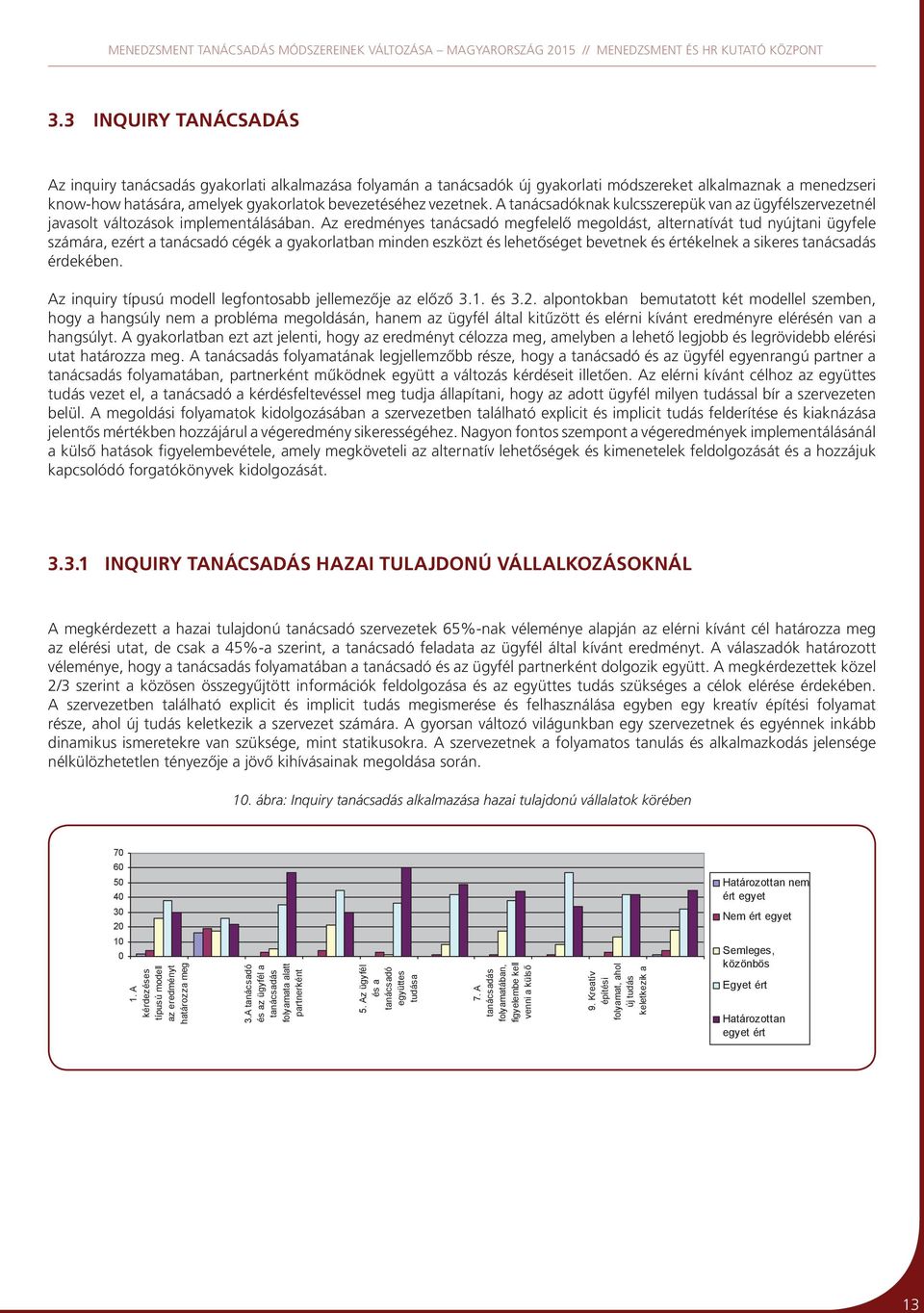 Az eredményes tanácsadó megfelelő megoldást, alternatívát tud nyújtani ügyfele számára, ezért a tanácsadó cégék a gyakorlatban minden eszközt és lehetőséget bevetnek és értékelnek a sikeres érdekében.