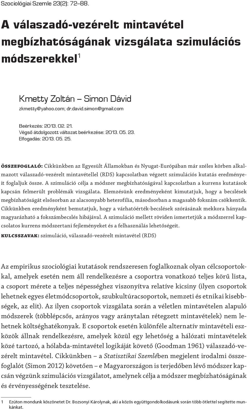 összefoglaló: Cikkükbe az Egyesült Államokba és Nyugat-Európába már széles körbe alkalmazott válaszadó-vezérelt mitavétellel (RDS) kapcsolatba végzett szimulációs kutatás eredméyeit foglaljuk össze.