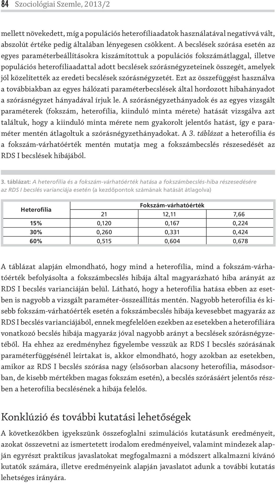 közelítették az eredeti becslések szóráségyzetét. Ezt az összefüggést haszálva a továbbiakba az egyes hálózati paraméterbecslések által hordozott hibaháyadot a szóráségyzet háyadával írjuk le.
