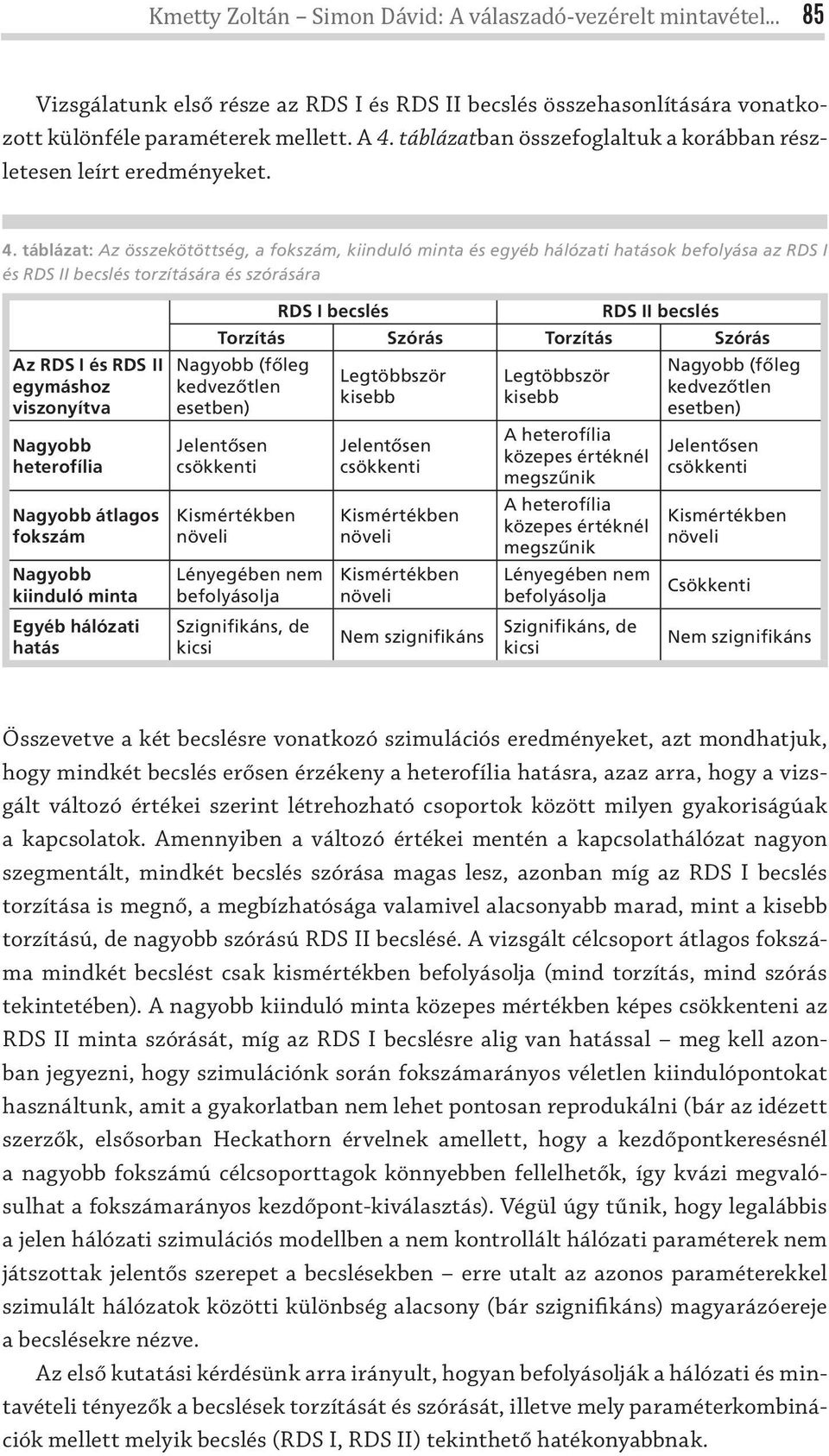 táblázat: z összekötöttség, a fokszám, kiiduló mita és egyéb hálózati hatások befolyása az RDS I és RDS II becslés torzítására és szórására z RDS I és RDS II egymáshoz viszoyítva Nagyobb heterofília