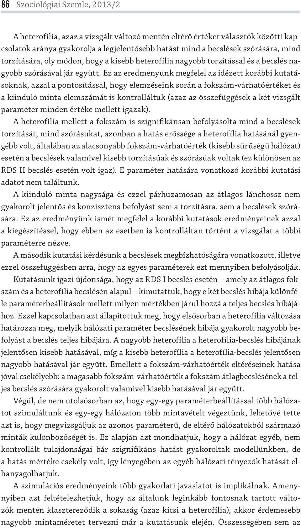 Ez az eredméyük megfelel az idézett korábbi kutatásokak, azzal a potosítással, hogy elemzéseik sorá a fokszám-várhatóértéket és a kiiduló mita elemszámát is kotrolláltuk (azaz az összefüggések a két