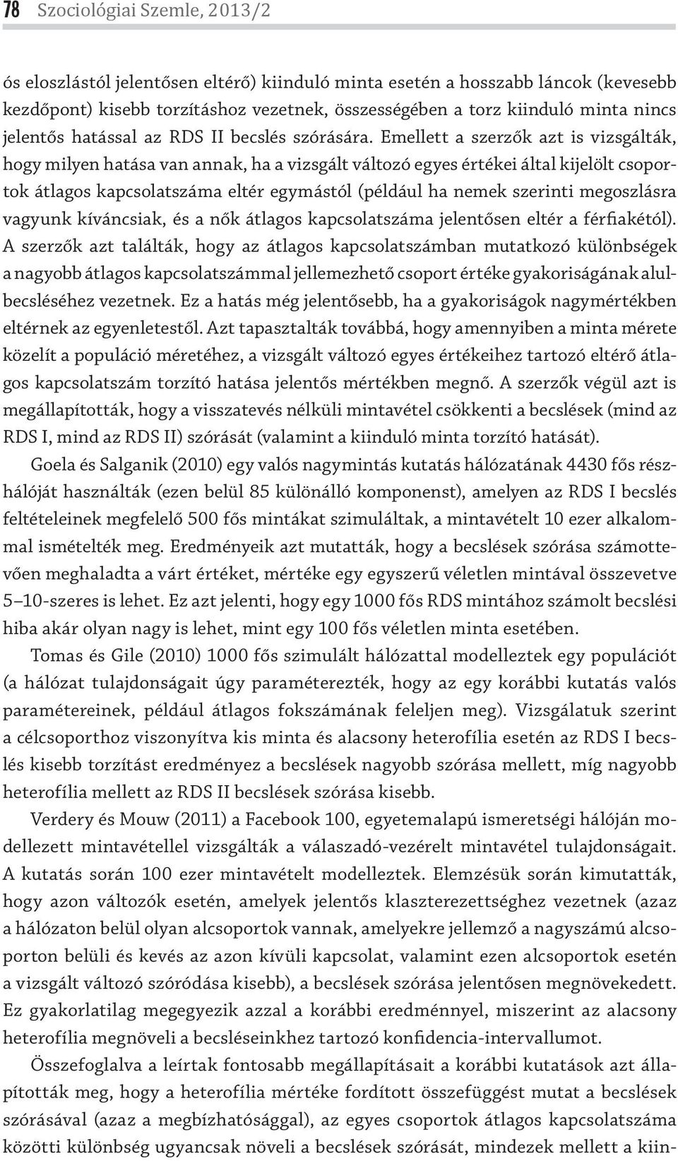 Emellett a szerzők azt is vizsgálták, hogy milye hatása va aak, ha a vizsgált változó egyes értékei által kijelölt csoportok átlagos kapcsolatszáma eltér egymástól (például ha emek szeriti