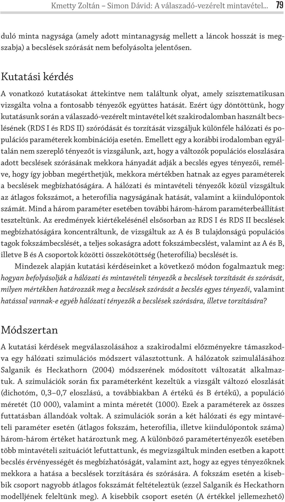 Ezért úgy dötöttük, hogy kutatásuk sorá a válaszadó-vezérelt mitavétel két szakirodalomba haszált becsléséek (RDS I és RDS II) szóródását és torzítását vizsgáljuk külöféle hálózati és populációs