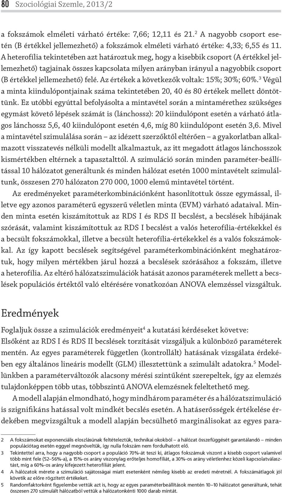 z értékek a következők voltak: 15%; 30%; 60%. 3 Végül a mita kiidulópotjaiak száma tekitetébe 20, 40 és 80 értékek mellett dötöttük.