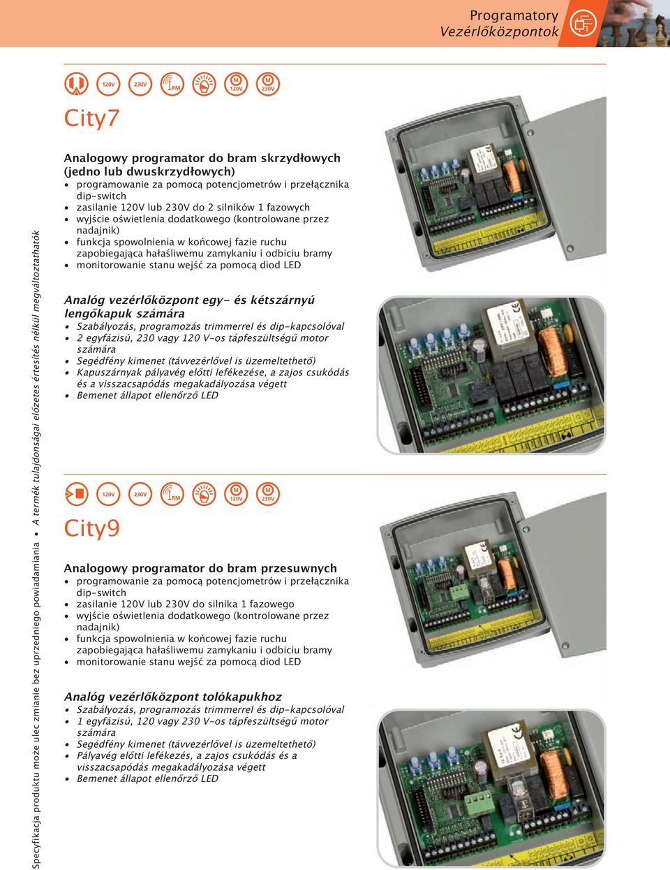 monitorowanie stanu wejść za pomocą diod LED Analóg vezérlőközpont egy- és kétszárnyú lengőkapuk Szabályozás, programozás trimmerrel és dip-kapcsolóval 2 egyfázisú, 230 vagy 120 V-os tápfeszültségű