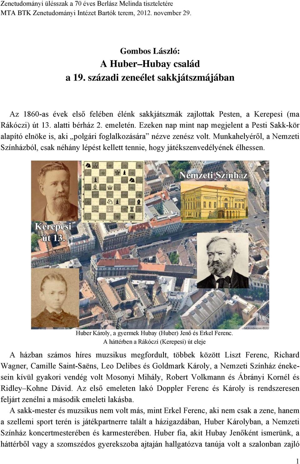 Ezeken nap mint nap megjelent a Pesti Sakk-kör alapító elnöke is, aki polgári foglalkozására nézve zenész volt.
