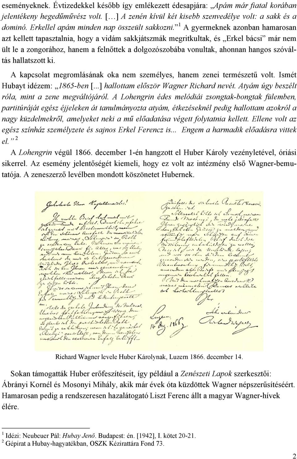 1 A gyermeknek azonban hamarosan azt kellett tapasztalnia, hogy a vidám sakkjátszmák megritkultak, és Erkel bácsi már nem ült le a zongorához, hanem a felnőttek a dolgozószobába vonultak, ahonnan
