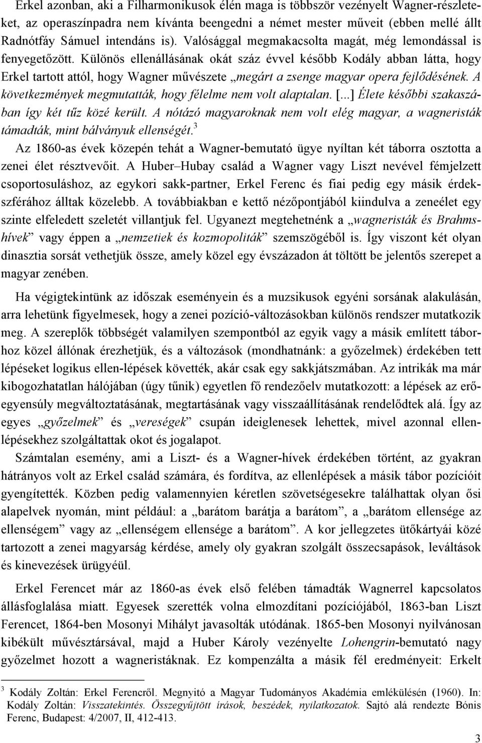 Különös ellenállásának okát száz évvel később Kodály abban látta, hogy Erkel tartott attól, hogy Wagner művészete megárt a zsenge magyar opera fejlődésének.