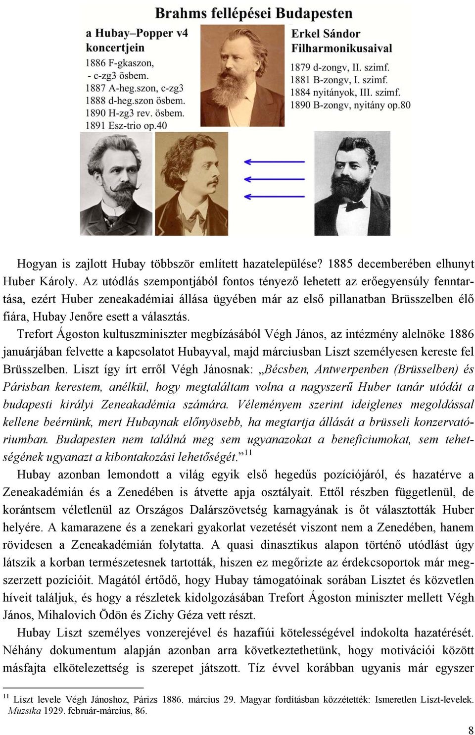 Trefort Ágoston kultuszminiszter megbízásából Végh János, az intézmény alelnöke 1886 januárjában felvette a kapcsolatot Hubayval, majd márciusban Liszt személyesen kereste fel Brüsszelben.