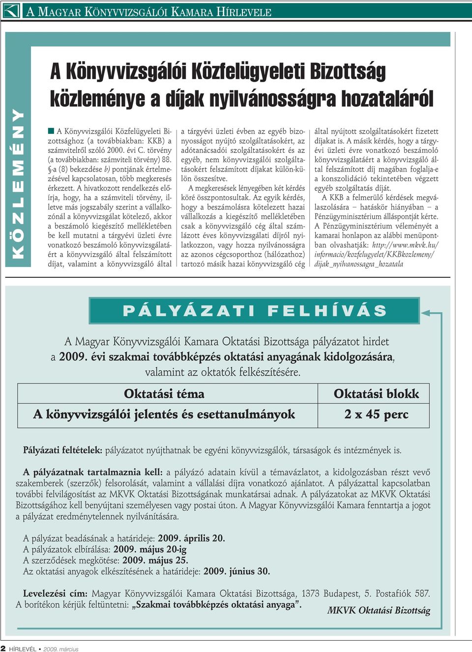 A hivatkozott rendelkezés előírja, hogy, ha a számviteli törvény, illetve más jogszabály szerint a vállalkozónál a könyvvizsgálat kötelező, akkor a beszámoló kiegészítő mellékletében be kell mutatni