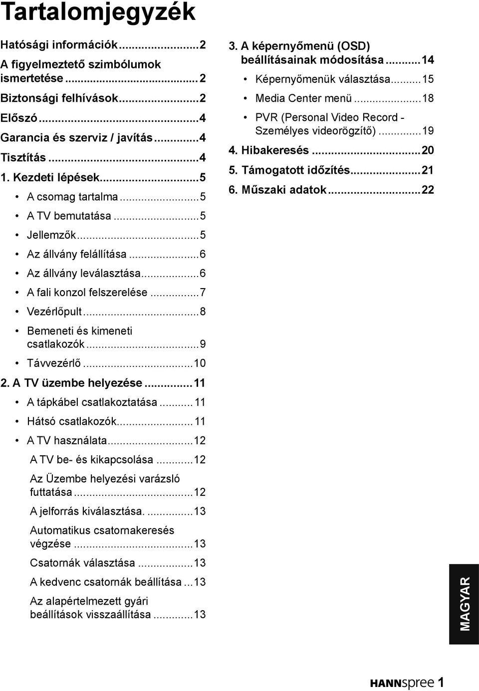 ..9 Távvezérlő...10 2. A TV üzembe helyezése...11 A tápkábel csatlakoztatása...11 Hátsó csatlakozók...11 A TV használata...12 A TV be- és kikapcsolása...12 Az Üzembe helyezési varázsló futtatása.