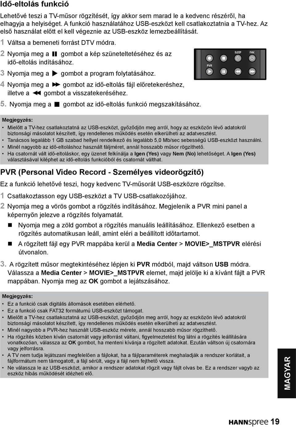 3 Nyomja meg a gombot a program folytatásához. 4 Nyomja meg a gombot az idő-eltolás fájl előretekeréshez, illetve a gombot a visszatekeréséhez. 5.