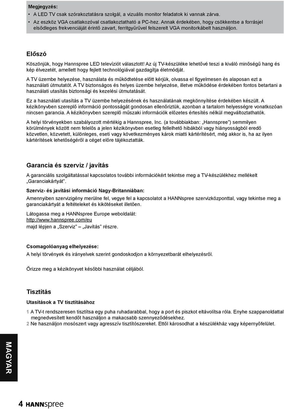 Az új TV-készüléke lehetővé teszi a kiváló minőségű hang és kép élvezetét, amellett hogy fejlett technológiával gazdagítja életmódját.