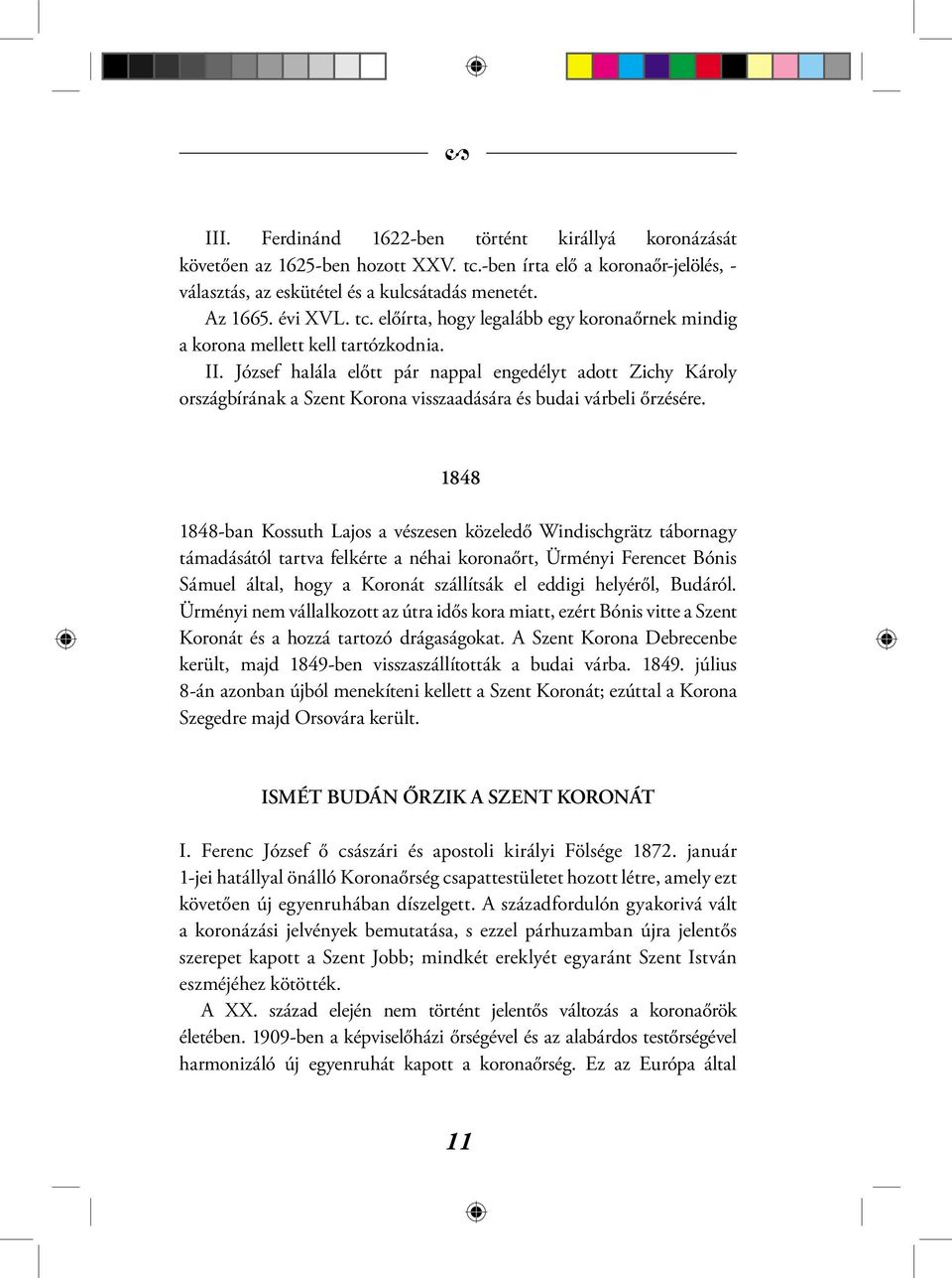 1848 1848-ban Kossuth Lajos a vészesen közeledő Windischgrätz tábornagy támadásától tartva felkérte a néhai koronaőrt, Ürményi Ferencet Bónis Sámuel által, hogy a Koronát szállítsák el eddigi