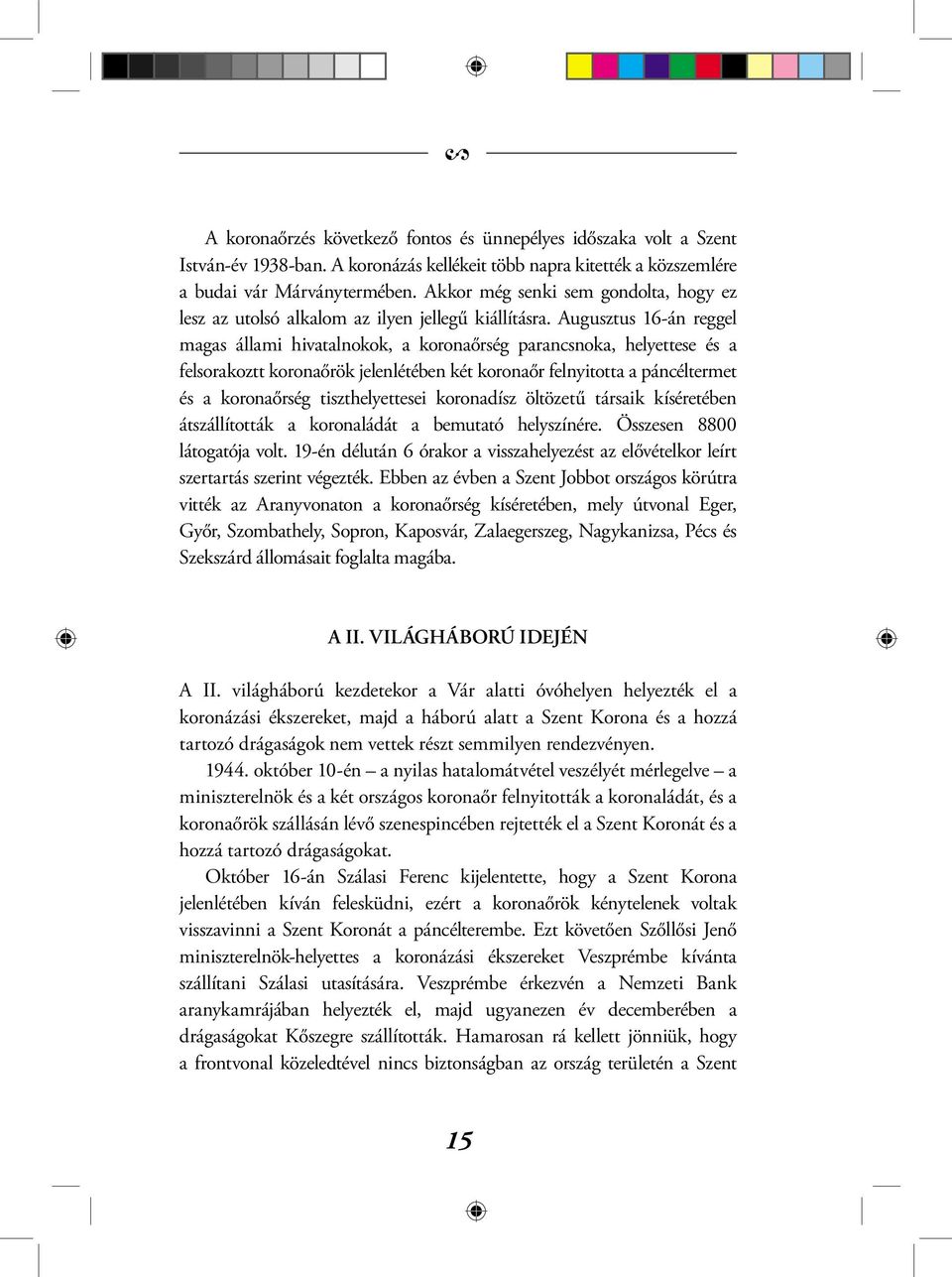 Augusztus 16-án reggel magas állami hivatalnokok, a koronaőrség parancsnoka, helyettese és a felsorakoztt koronaőrök jelenlétében két koronaőr felnyitotta a páncéltermet és a koronaőrség