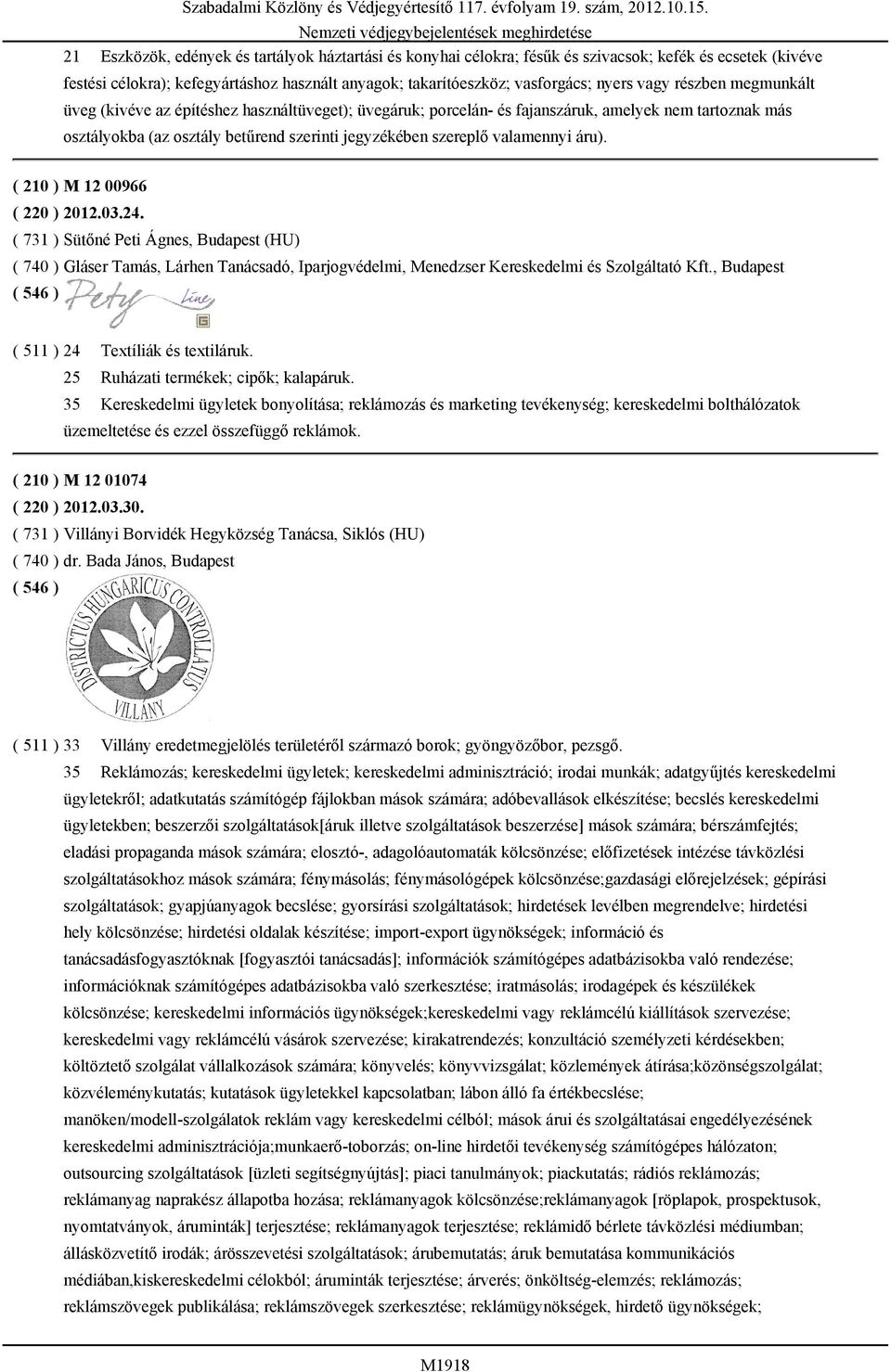 betűrend szerinti jegyzékében szereplő valamennyi áru). ( 210 ) M 12 00966 ( 220 ) 2012.03.24.