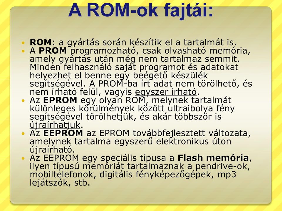 Az EPROM egy olyan ROM, melynek tartalmát különleges körülmények között ultraibolya fény segítségével törölhetjük, és akár többször is újraírhatjuk.