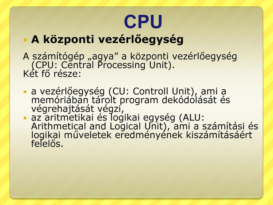 Két fő része: a vezérlőegység (CU: Controll Unit), ami a memóriában tárolt program