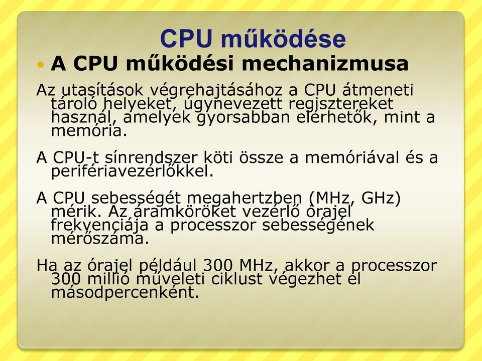 A CPU-t sínrendszer köti össze a memóriával és a perifériavezérlőkkel. A CPU sebességét megahertzben (MHz, GHz) mérik.