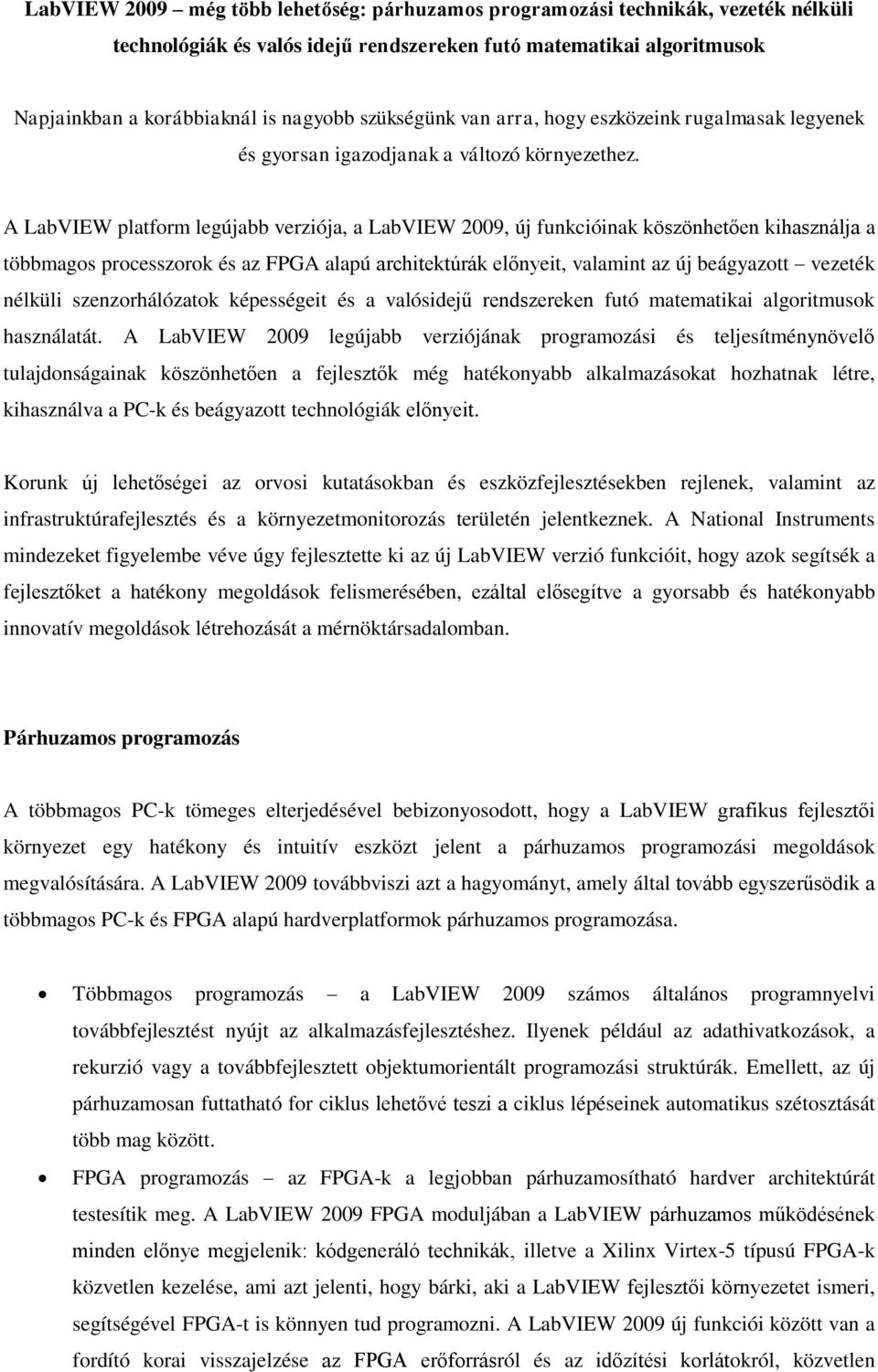 A LabVIEW platform legújabb verziója, a LabVIEW 2009, új funkcióinak köszönhetően kihasználja a többmagos processzorok és az FPGA alapú architektúrák előnyeit, valamint az új beágyazott vezeték