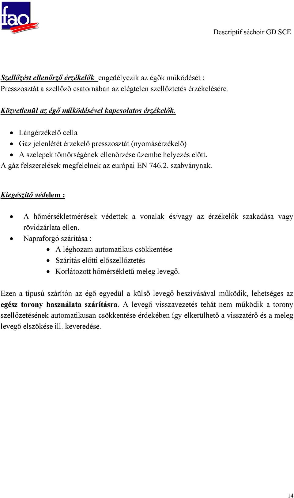 Kiegészítő védelem : A hőmérsékletmérések védettek a vonalak és/vagy az érzékelők szakadása vagy rövidzárlata ellen.