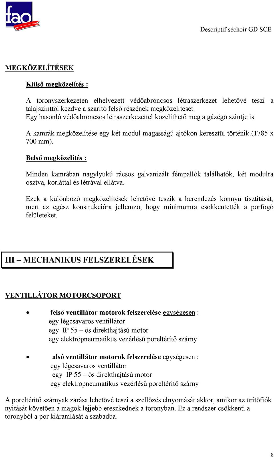 Belső megközelítés : Minden kamrában nagylyukú rácsos galvanizált fémpallók találhatók, két modulra osztva, korláttal és létrával ellátva.