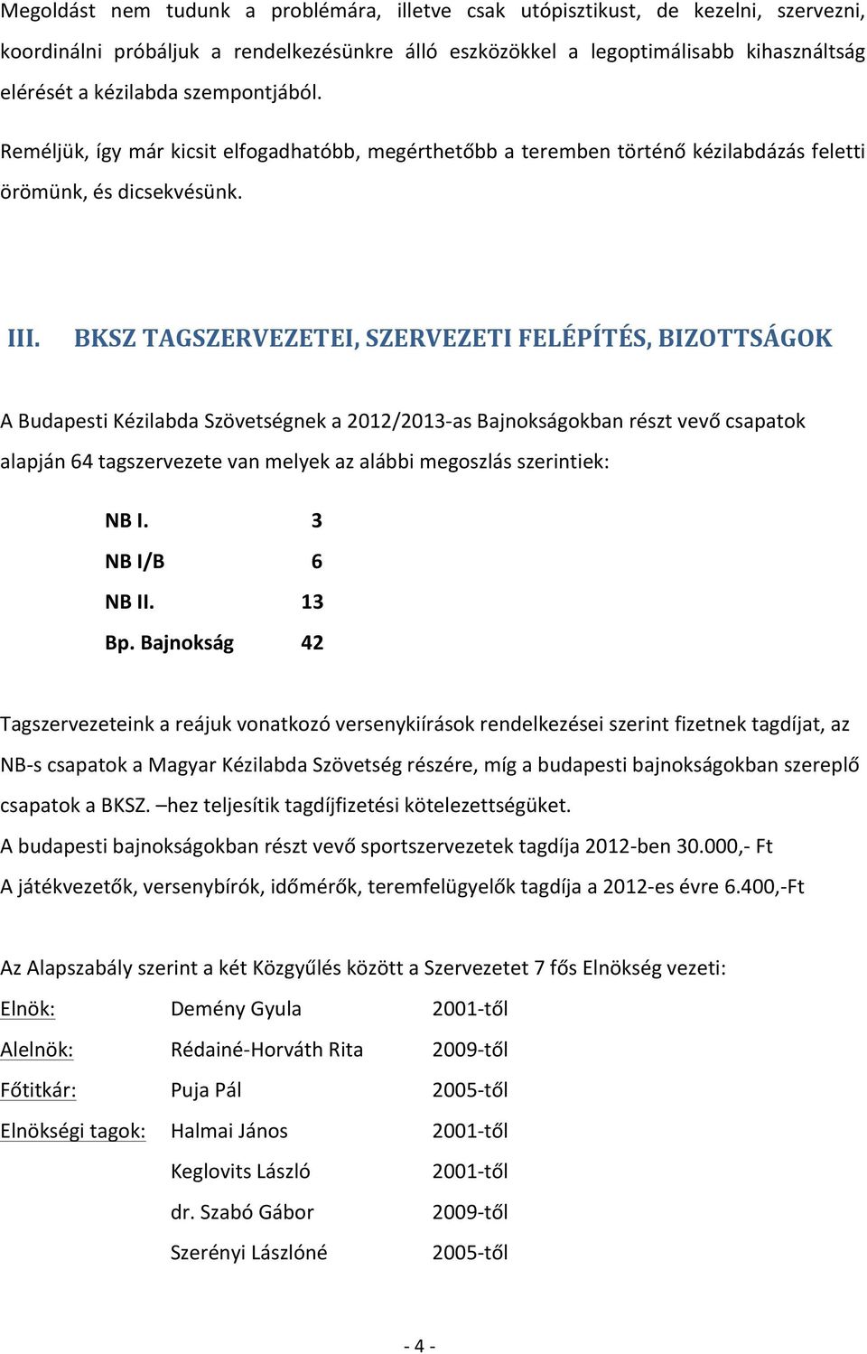 BKSZ TAGSZERVEZETEI, SZERVEZETI FELÉPÍTÉS, BIZOTTSÁGOK A Budapesti Kézilabda Szövetségnek a 2012/2013- as Bajnokságokban részt vevő csapatok alapján 64 tagszervezete van melyek az alábbi megoszlás