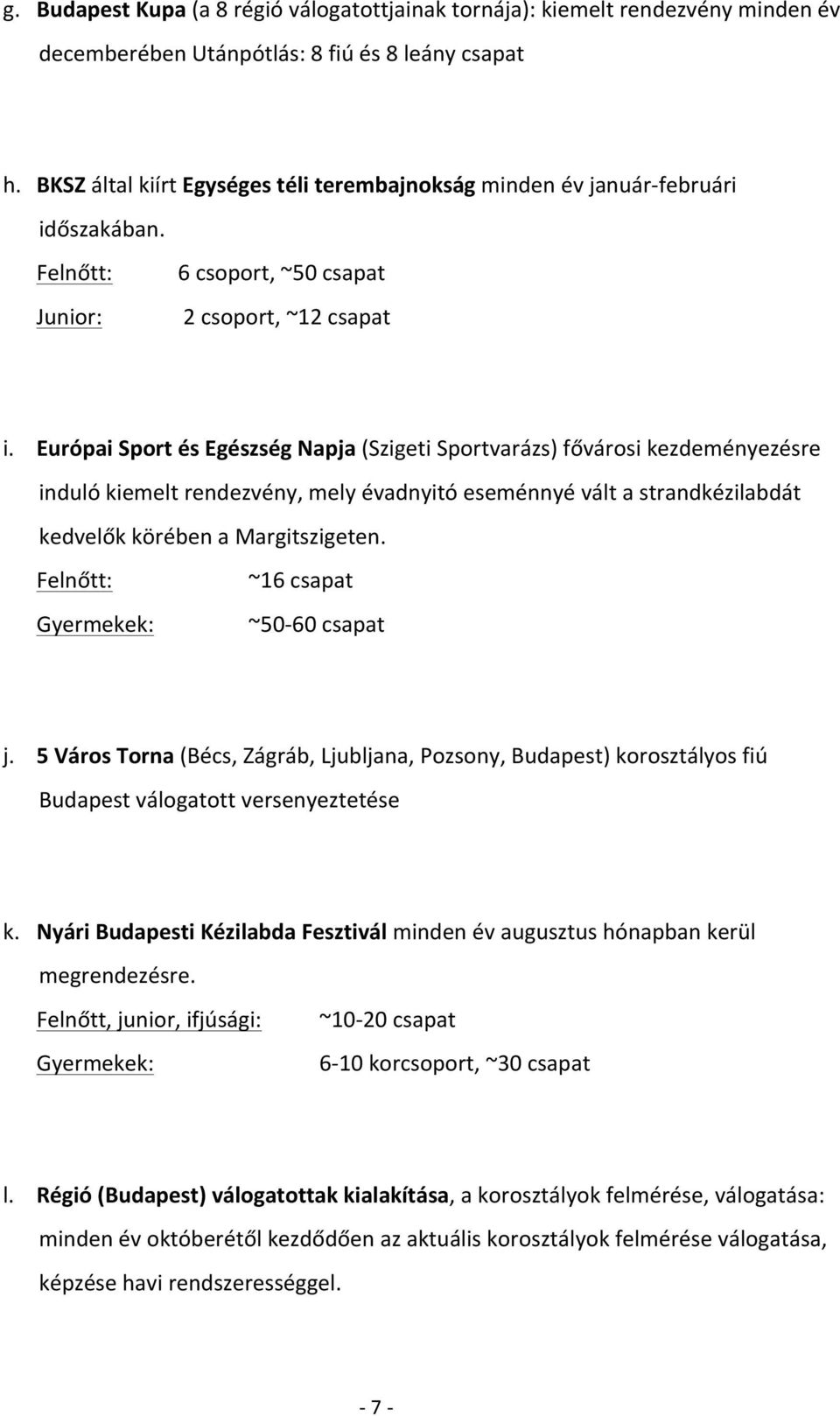 Európai Sport és Egészség Napja (Szigeti Sportvarázs) fővárosi kezdeményezésre induló kiemelt rendezvény, mely évadnyitó eseménnyé vált a strandkézilabdát kedvelők körében a Margitszigeten.