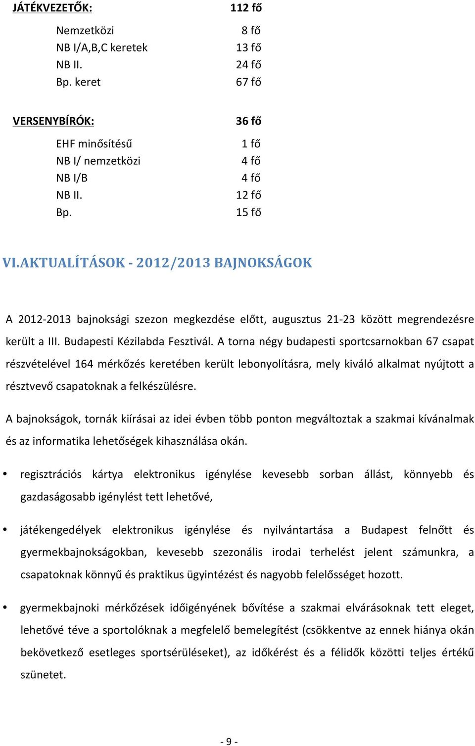 A torna négy budapesti sportcsarnokban 67 csapat részvételével 164 mérkőzés keretében került lebonyolításra, mely kiváló alkalmat nyújtott a résztvevő csapatoknak a felkészülésre.