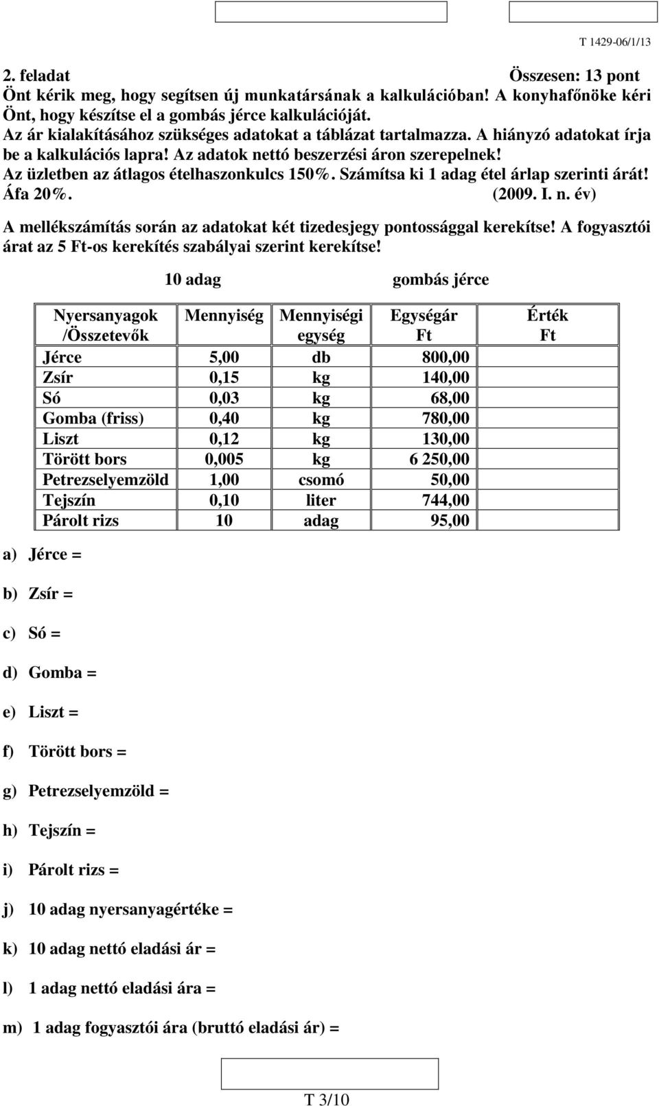 Az üzletben az átlagos ételhaszonkulcs 150%. Számítsa ki 1 adag étel árlap szerinti árát! Áfa 20%. (2009. I. n. év) A mellékszámítás során az adatokat két tizedesjegy pontossággal kerekítse!