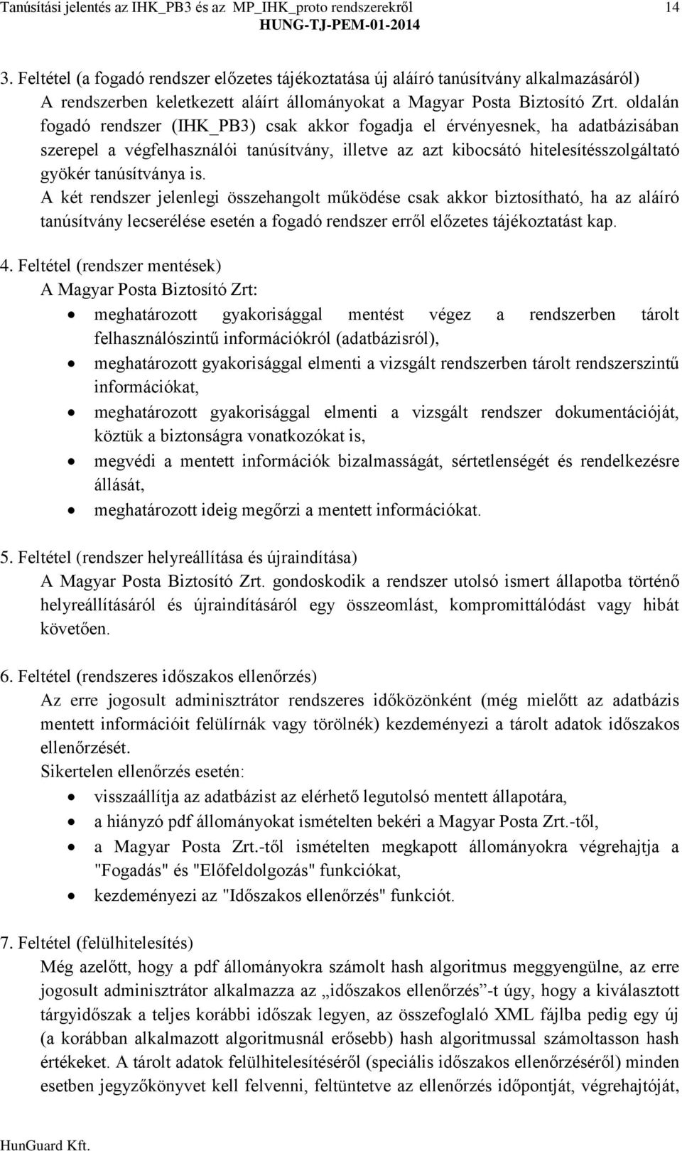 oldalán fogadó rendszer (IHK_PB3) csak akkor fogadja el érvényesnek, ha adatbázisában szerepel a végfelhasználói tanúsítvány, illetve az azt kibocsátó hitelesítésszolgáltató gyökér tanúsítványa is.