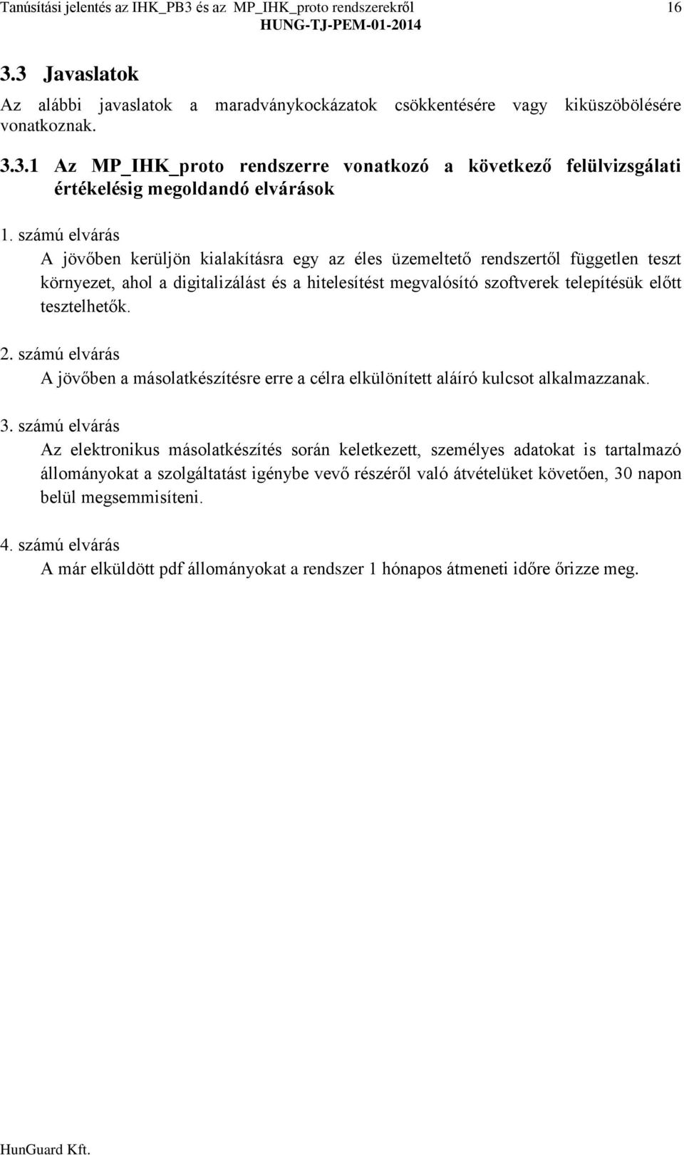 tesztelhetők. 2. számú elvárás A jövőben a másolatkészítésre erre a célra elkülönített aláíró kulcsot alkalmazzanak. 3.