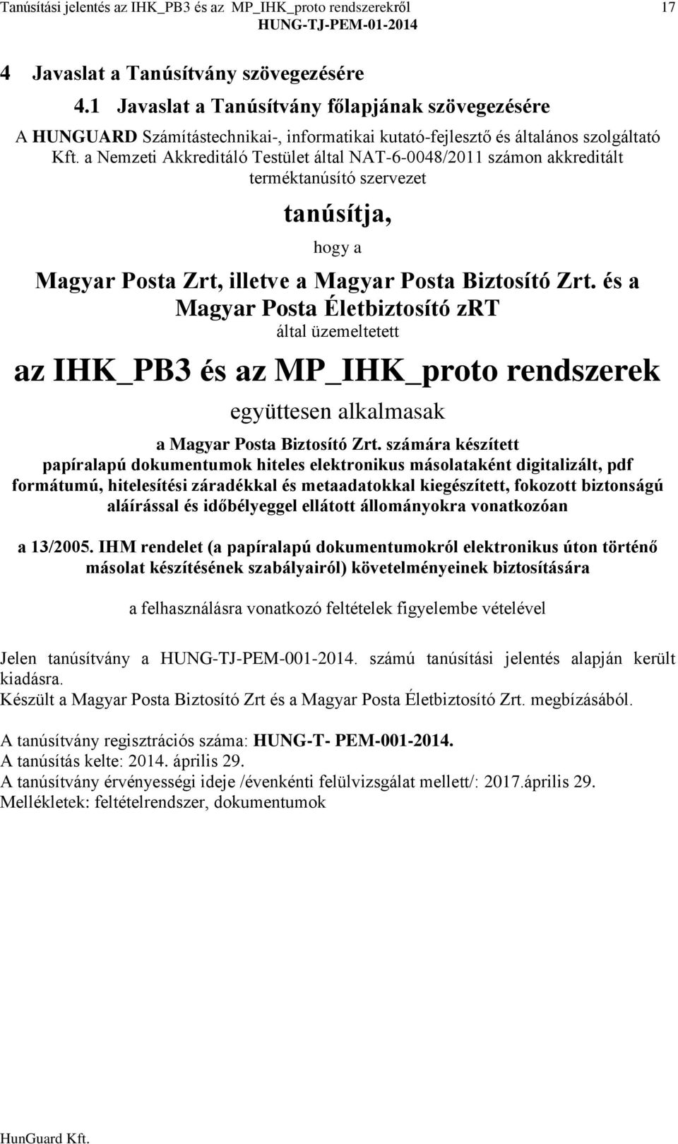 a Nemzeti Akkreditáló Testület által NAT-6-0048/2011 számon akkreditált terméktanúsító szervezet tanúsítja, hogy a Magyar Posta Zrt, illetve a Magyar Posta Biztosító Zrt.