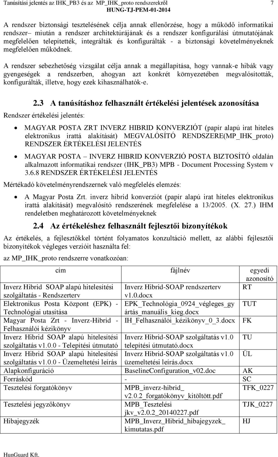 A rendszer sebezhetőség vizsgálat célja annak a megállapítása, hogy vannak-e hibák vagy gyengeségek a rendszerben, ahogyan azt konkrét környezetében megvalósították, konfigurálták, illetve, hogy ezek