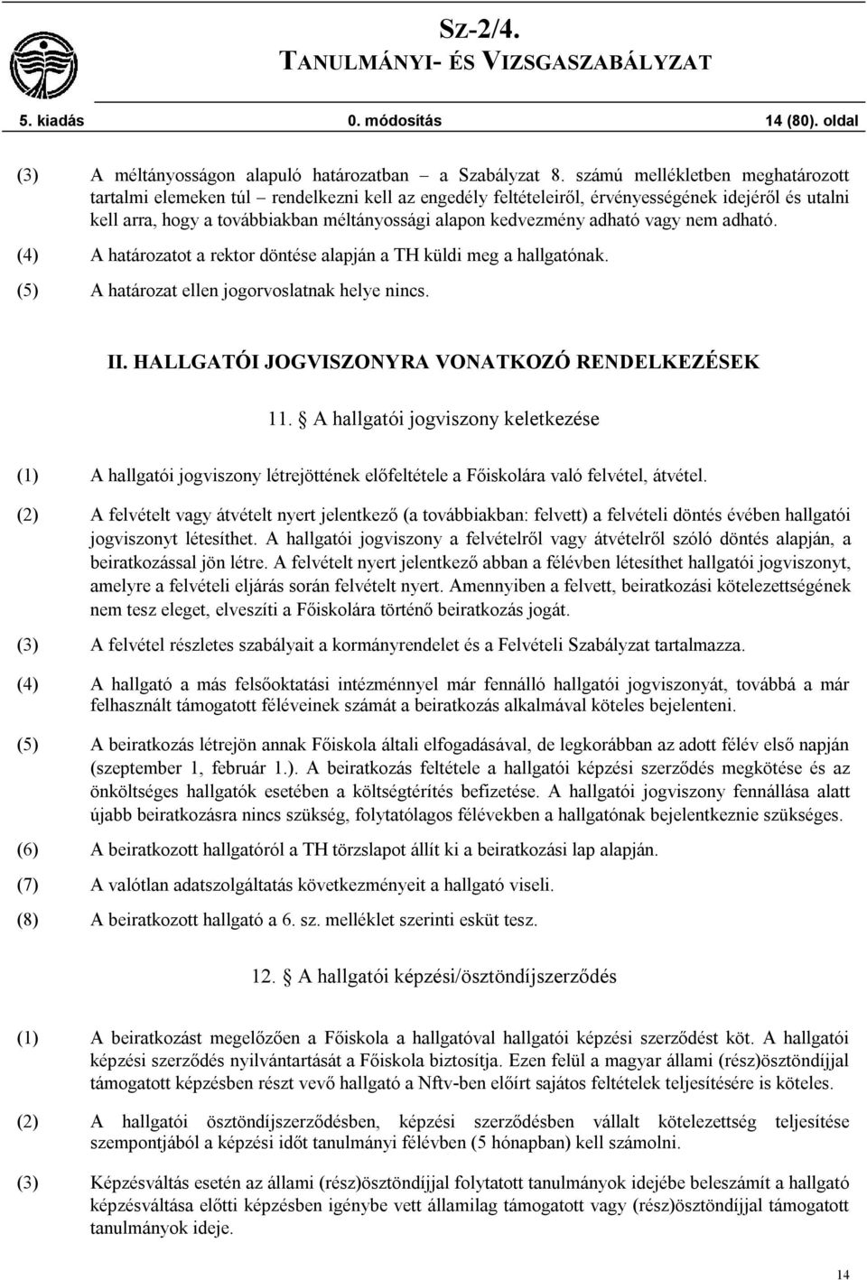 adható vagy nem adható. (4) A határozatot a rektor döntése alapján a TH küldi meg a hallgatónak. (5) A határozat ellen jogorvoslatnak helye nincs. II.