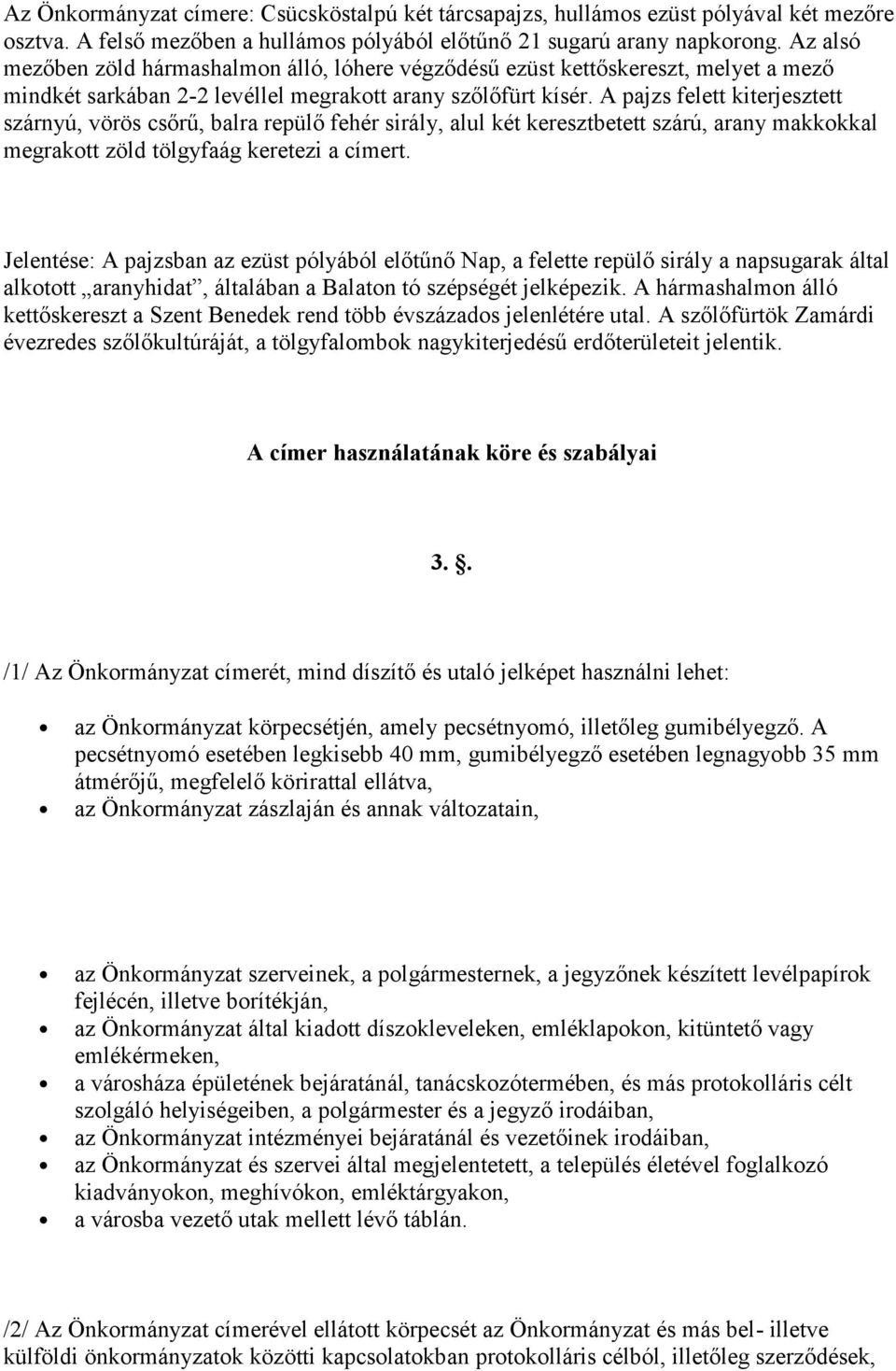 A pajzs felett kiterjesztett szárnyú, vörös csőrű, balra repülő fehér sirály, alul két keresztbetett szárú, arany makkokkal megrakott zöld tölgyfaág keretezi a címert.