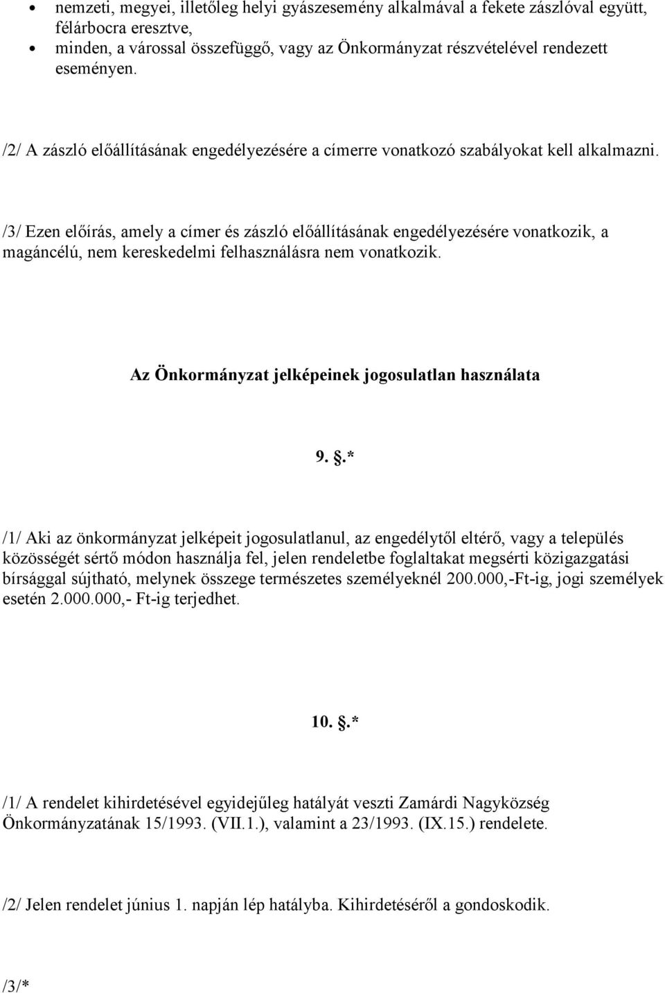 /3/ Ezen előírás, amely a címer és zászló előállításának engedélyezésére vonatkozik, a magáncélú, nem kereskedelmi felhasználásra nem vonatkozik. Az Önkormányzat jelképeinek jogosulatlan használata 9.