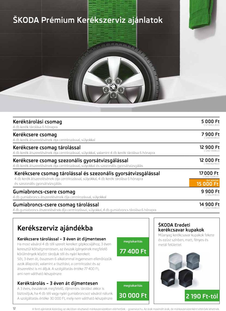 és szezonális gyorsátvizsgálás Kerékcsere csomag tárolással és szezonális gyorsátvizsgálással 4 db kerék átszerelésének díja centrírozással, súlyokkal, 4 db kerék tárolása 6 hónapra és szezonális