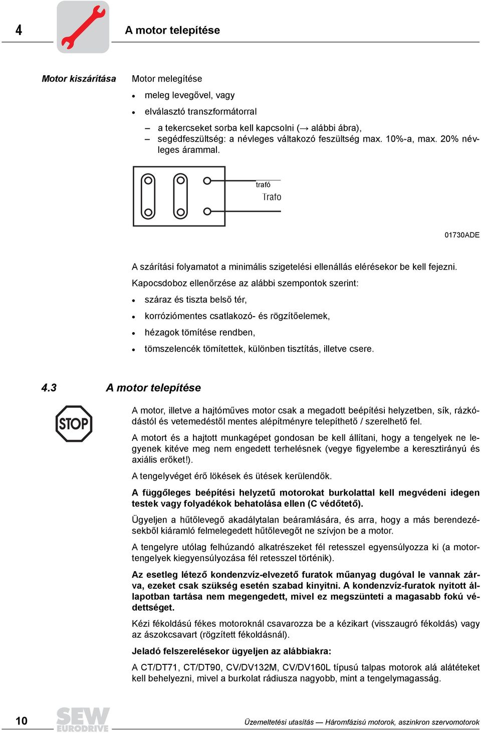 Kapocsdoboz ellenőrzése az alábbi szempontok szerint: száraz és tiszta belső tér, korróziómentes csatlakozó- és rögzítőelemek, hézagok tömítése rendben, tömszelencék tömítettek, különben tisztítás,