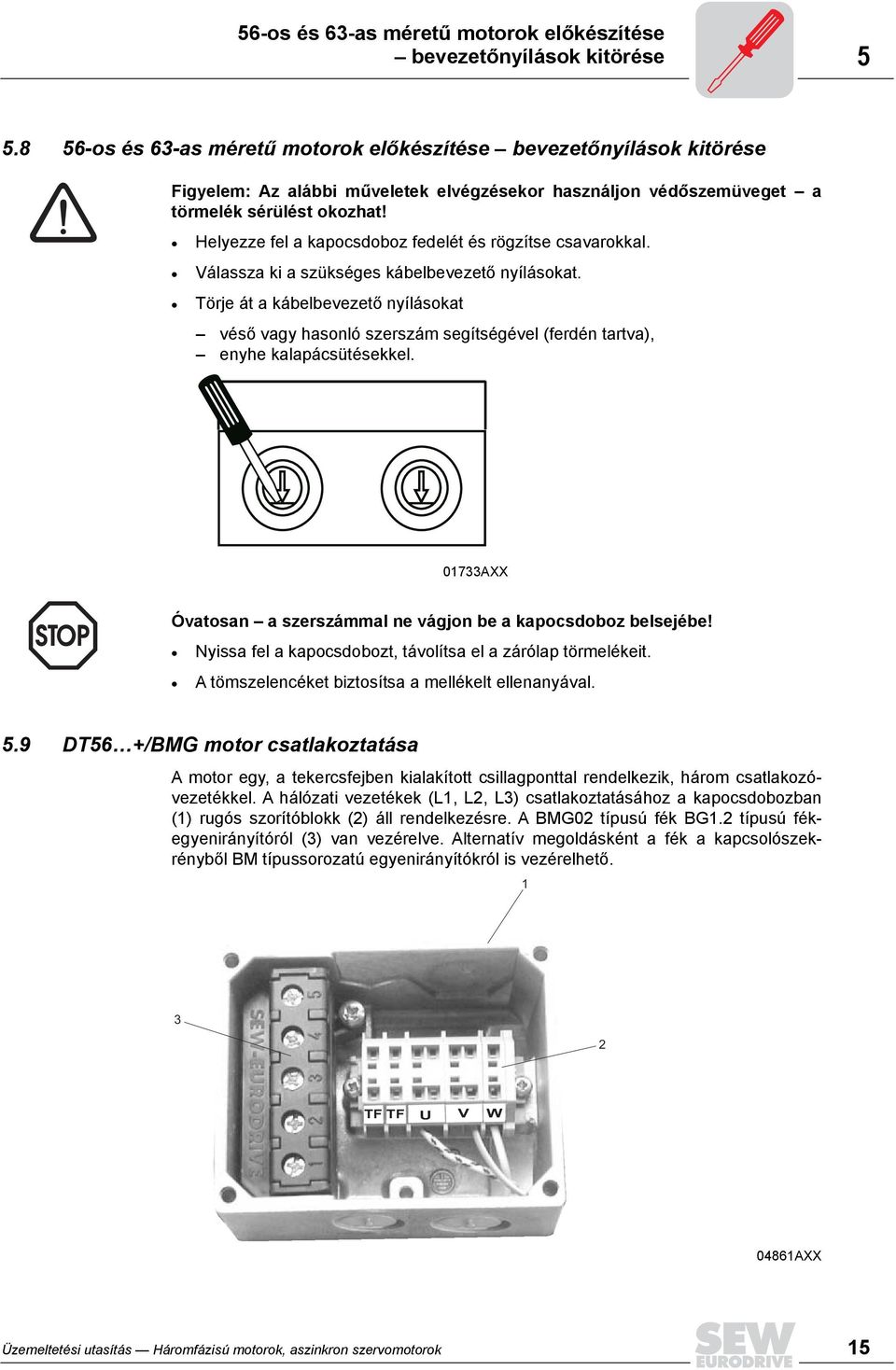 Helyezze fel a kapocsdoboz fedelét és rögzítse csavarokkal. Válassza ki a szükséges kábelbevezető nyílásokat.